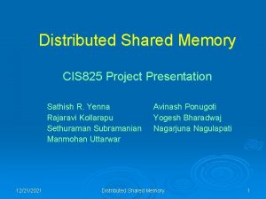 Distributed Shared Memory CIS 825 Project Presentation Sathish