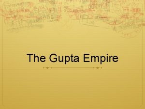 The Gupta Empire Guptas Golden Age When you