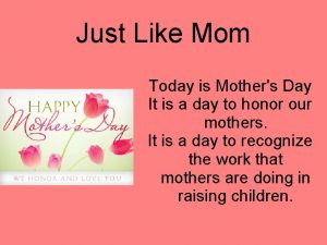 Just Like Mom Today is Mothers Day It