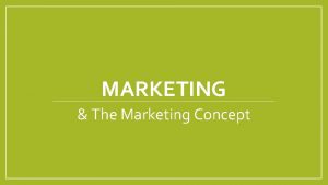 MARKETING The Marketing Concept Marketing and the Marketing