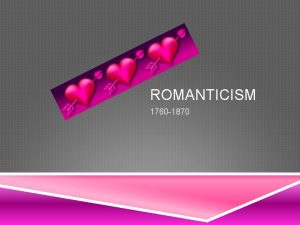 ROMANTICISM 1760 1870 ROMANTICISM CHARACTERISTICS Artists revolted against