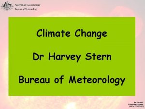 Climate Change Dr Harvey Stern Bureau of Meteorology