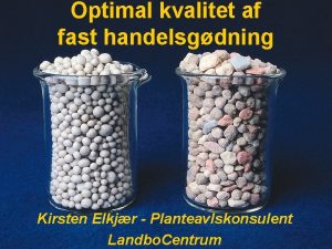 Optimal kvalitet af fast handelsgdning Kirsten Elkjr Planteavlskonsulent