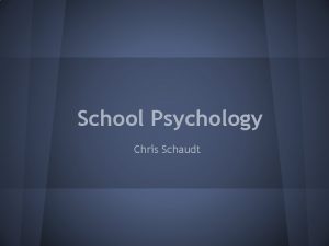 School Psychology Chris Schaudt Why Chris President of