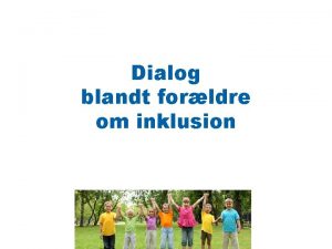 Dialog blandt forldre om inklusion Gruppedrftelser Forldre som