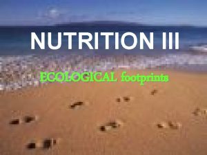 NUTRITION III ECOLOGICAL footprints The world will no