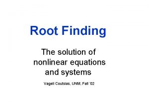 Root Finding The solution of nonlinear equations and