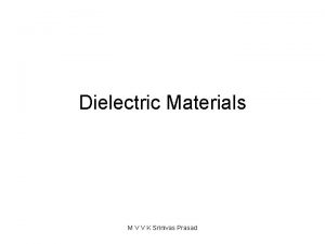Dielectric Materials M V V K Srinivas Prasad