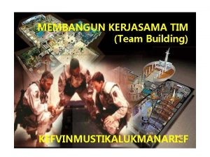 MEMBANGUN KERJASAMA TIM Team Building 21122021 KEFVINMUSTIKALUKMANARIEF 1