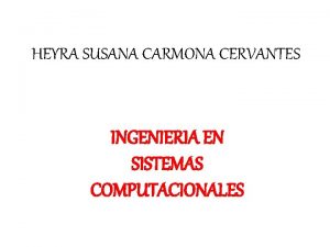 HEYRA SUSANA CARMONA CERVANTES INGENIERIA EN SISTEMAS COMPUTACIONALES