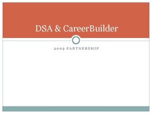 DSA Career Builder 2009 PARTNERSHIP Why Career Builder