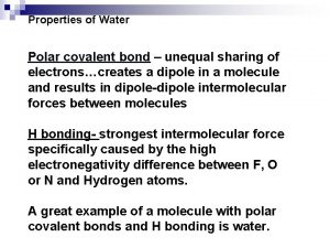 Properties of Water Polar covalent bond unequal sharing