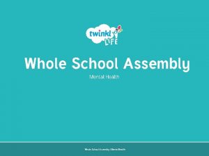 Whole School Assembly Mental Health Whole School Assembly