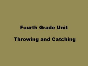 Fourth Grade Unit Throwing and Catching Fourth Grade