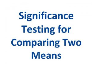 Significance Testing for Comparing Two Means Comparing Two