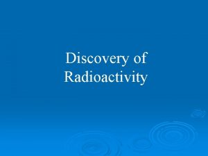 Discovery of Radioactivity Roentgen Xrays Becquerel Uranium emits