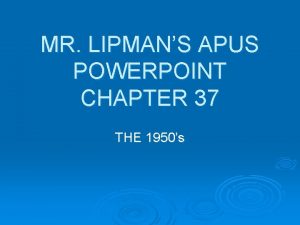 MR LIPMANS APUS POWERPOINT CHAPTER 37 THE 1950s