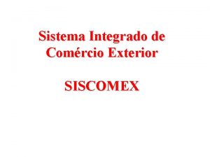 Sistema Integrado de Comrcio Exterior SISCOMEX ENTIDADES INTERVENIENTES