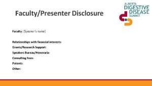 FacultyPresenter Disclosure Faculty Speakers name Relationships with financial