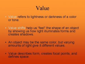 Value Value refers to lightness or darkness of