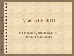 Module LEDROT ETHIQUE MORALE ET DEONTOLOGIE OBJECTIFS PEDAGOGIQUES