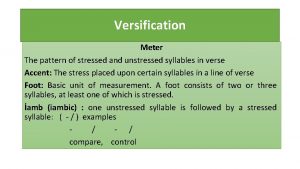 Versification Meter The pattern of stressed and unstressed