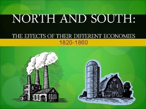 NORTH AND SOUTH THE EFFECTS OF THEIR DIFFERENT