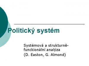 Politick systm Systmov a strukturnfunckionln analza D Easton