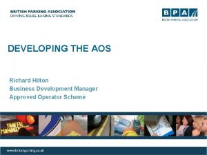 DEVELOPING THE AOS Richard Hilton Business Development Manager