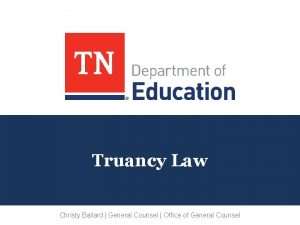 Truancy Law Christy Ballard General Counsel Office of