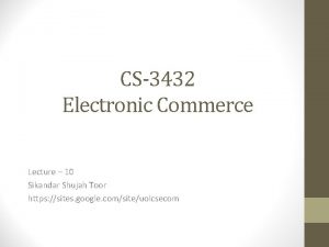 CS3432 Electronic Commerce Lecture 10 Sikandar Shujah Toor