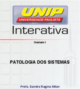 Unidade I PATOLOGIA DOS SISTEMAS Profa Sandra Regina