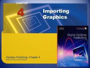 CHAPTER 4 Desktop Publishing Chapter 4 2008 ThomsonSouthWestern