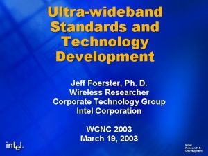 Ultrawideband Standards and Technology Development Jeff Foerster Ph