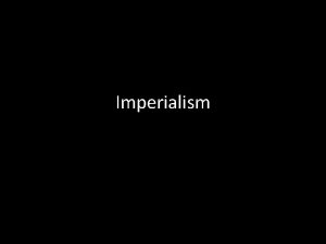 Imperialism Learning Goal To define Imperialism and analyze