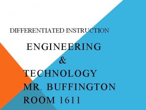 DIFFERENTIATED INSTRUCTION ENGINEERING TECHNOLOGY MR BUFFINGTON ROOM 1611