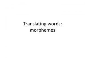 Translating words morphemes morphemes Free vs bound Love