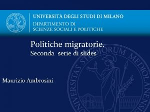 Politiche migratorie Seconda serie di slides Maurizio Ambrosini