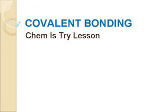 COVALENT BONDING Chem Is Try Lesson DEFINITION Covalent