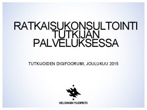 RATKAISUKONSULTOINTI TUTKIJAN PALVELUKSESSA TUTKIJOIDEN DIGIFOORUMI JOULUKUU 2015 MIST