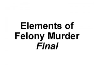 Elements of Felony Murder Final Homicide defined Penal