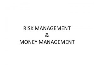 RISK MANAGEMENT MONEY MANAGEMENT Risk Management Even if