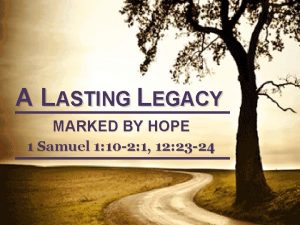 A LASTING LEGACY MARKED BY HOPE 1 Samuel