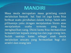 MANDIRI Masa muda merupakan masa gemilang untuk melakukan