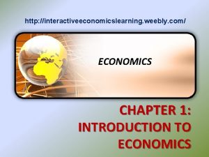 http interactiveeconomicslearning weebly com ECONOMICS CHAPTER 1 INTRODUCTION