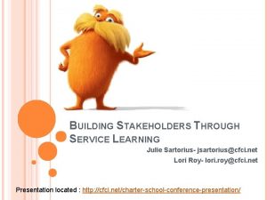 BUILDING STAKEHOLDERS THROUGH SERVICE LEARNING Julie Sartorius jsartoriuscfci