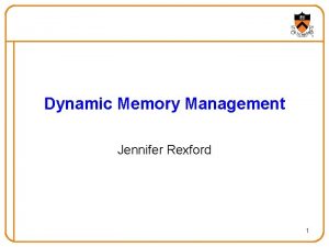 Dynamic Memory Management Jennifer Rexford 1 Goals of