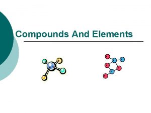 Compounds And Elements Matter l anything that takes