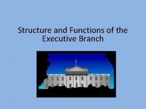 Structure and Functions of the Executive Branch Who