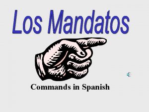 Commands in Spanish Three Types of Commands Informal